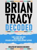 Brian Tracy Decoded - Take A Deep Dive Into The Mind Of The Speaker And Self-Development Author - Success Decoded, Success Decoded