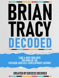 Cover-Bild zum Titel 'Brian Tracy Decoded - Take A Deep Dive Into The Mind Of The Speaker And Self-Development Author' von 'Success Decoded, Success Decoded'