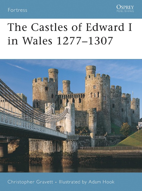 The Castles of Edward I in Wales 1277-1307 - Christopher Gravett