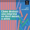 Cómo destruir una empresa en doce meses¿ o antes - Luis Castañeda