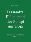 Cover-Bild zum Titel 'Kassandra, Helena und der Kampf um Troja' von 'Peter Fechner'