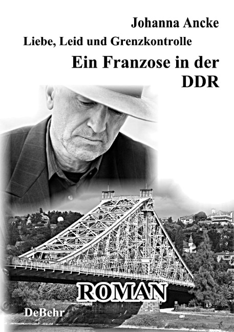 Liebe, Leid und Grenzkontrolle - Ein Franzose in der DDR - Roman - Johanna Ancke