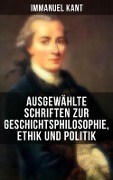 Ausgewählte Schriften zur Geschichtsphilosophie, Ethik und Politik - Immanuel Kant