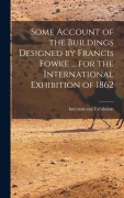Cover-Bild zum Titel 'Some Account of the Buildings Designed by Francis Fowke ... for the International Exhibition of 1862' von ''