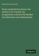 Cover-Bild zum Titel 'Neues musikalisches System. Die Einheit in der Tonwelt. Ein kurzgefasstes Lehrbuch für Musiker und dilettanten zum Selbststudium' von 'Heinrich Josef Vincent'