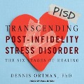 Transcending Post-Infidelity Stress Disorder: The Six Stages of Healing - Dennis C. Ortman