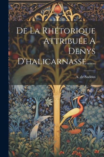 De La Rhétorique Attribuée A Denys D'halicarnasse...... - A. de Sadous