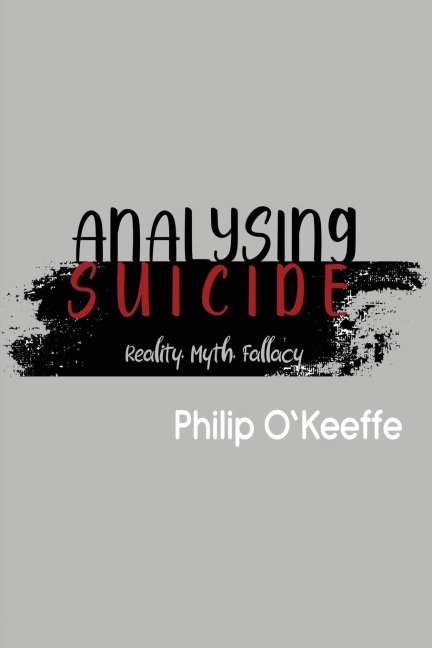 Analysing Suicide - Reality Myth Fallacy - Philip O'Keeffe