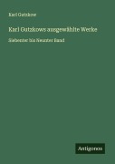 Cover-Bild zum Titel 'Karl Gutzkows ausgewählte Werke' von 'Karl Gutzkow'