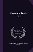Iphigenia in Tauris: A Tragedy - William Taylor, Johann Wolfgang Von Goethe