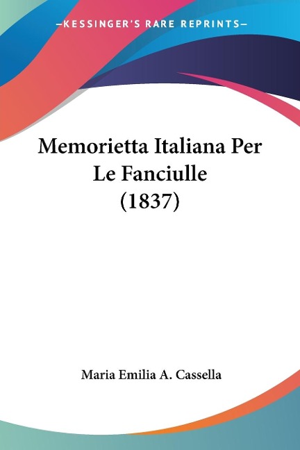 Memorietta Italiana Per Le Fanciulle (1837) - Maria Emilia A. Cassella