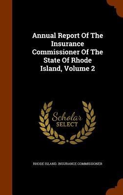 Annual Report Of The Insurance Commissioner Of The State Of Rhode Island, Volume 2 - 