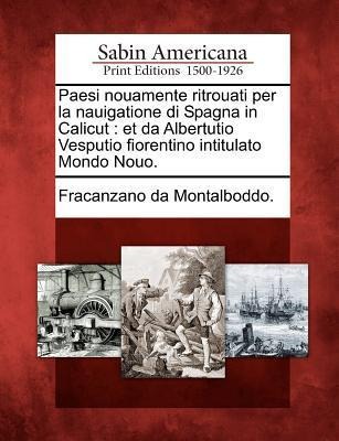 Paesi Nouamente Ritrouati Per La Nauigatione Di Spagna in Calicut: Et Da Albertutio Vesputio Fiorentino Intitulato Mondo Nouo. - 