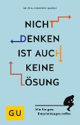 Nicht denken ist auch keine Lösung - phil. Christoph Quarch