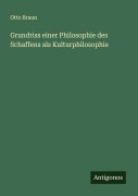 Cover-Bild zum Titel 'Grundriss einer Philosophie des Schaffens als Kulturphilosophie' von 'Otto Braun'