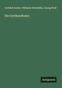 Cover-Bild zum Titel 'Die Gotthardbahn' von 'Gottlieb Koller, Wilhelm Schmidlin, Georg Stoll'