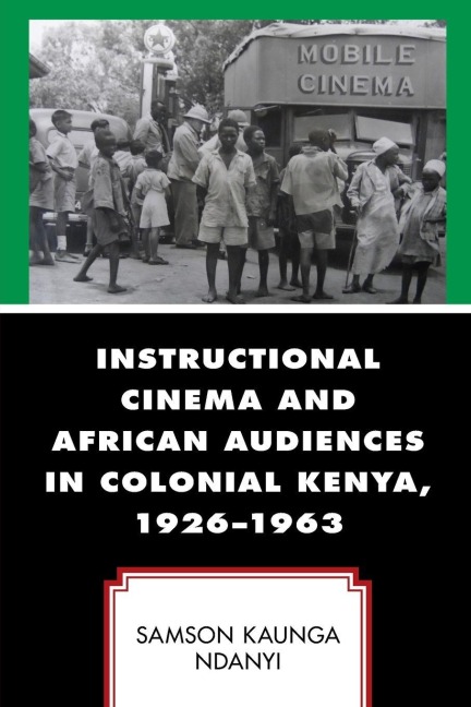 Instructional Cinema and African Audiences in Colonial Kenya, 1926-1963 - Samson Kaunga Ndanyi