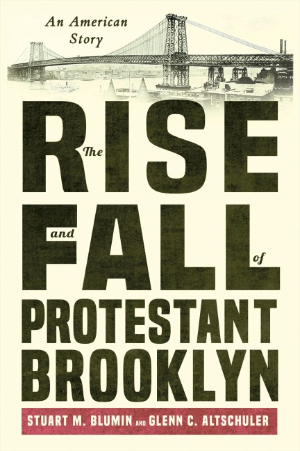 The Rise and Fall of Protestant Brooklyn - Stuart M Blumin, Glenn C Altschuler