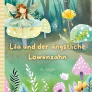 Cover-Bild zum Titel 'Lila und der ängstliche Löwenzahn' von 'A. Jäger'