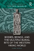 Cover-Bild zum Titel 'Bodies, Beings, and the Multiple Burial Rite of the Western Viking World' von 'Claire F. Ratican'
