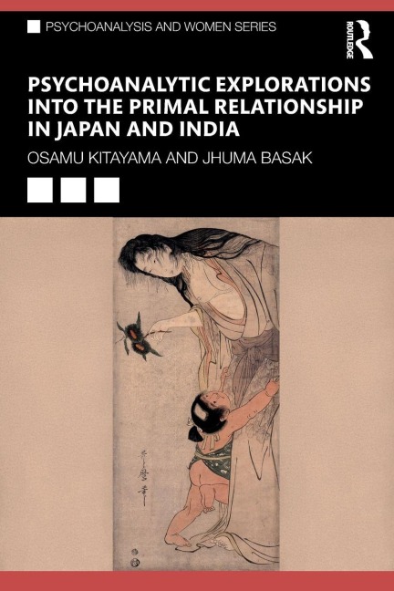 Psychoanalytic Explorations into the Primal Relationship in Japan and India - Osamu Kitayama, Jhuma Basak