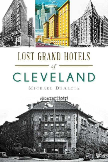 Lost Grand Hotels of Cleveland - Michael Dealoia