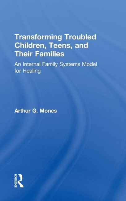 Transforming Troubled Children, Teens, and Their Families - Arthur G. Mones