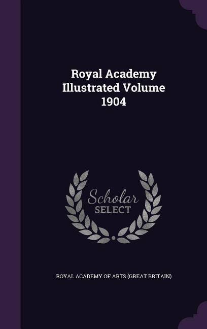 Royal Academy Illustrated Volume 1904 - 