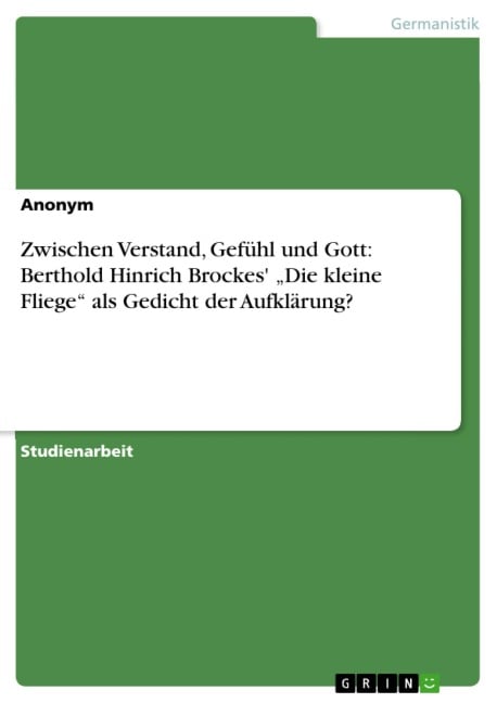 Zwischen Verstand, Gefühl und Gott: Berthold Hinrich Brockes' "Die kleine Fliege" als Gedicht der Aufklärung? - 