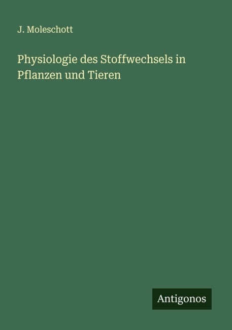 Physiologie des Stoffwechsels in Pflanzen und Tieren - J. Moleschott