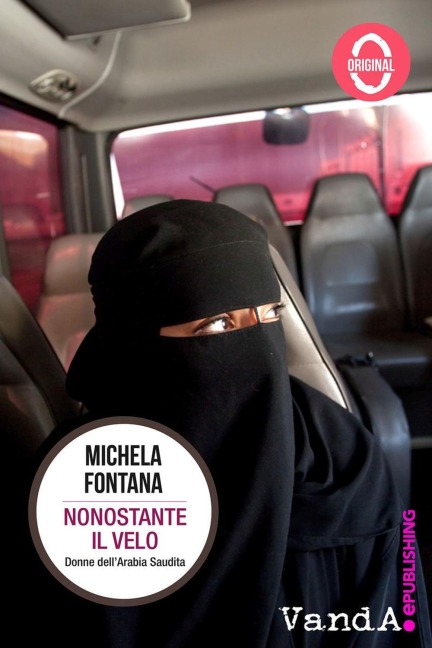 Nonostante il velo. Donne dell'Arabia Saudita - Michela Fontana