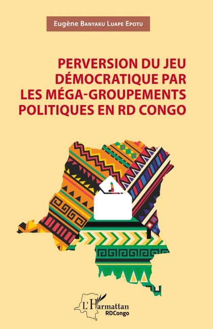 Perversion du jeu démocratique par les méga-groupements politiques en RD Congo - Eugène Banyaku Luape Epotu