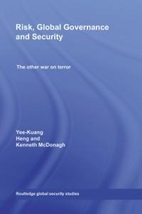 Risk, Global Governance and Security - Yee-Kuang Heng, Ken McDonagh