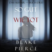 Cover-Bild zum Titel 'So Gut Wie Tot (Das Au-Pair¿Buch Drei)' von 'Blake Pierce'