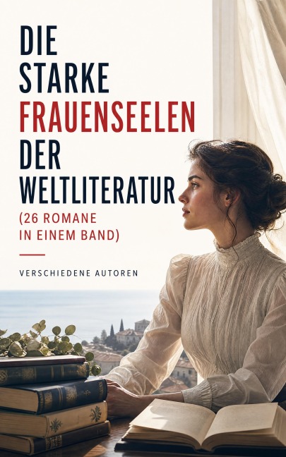 Die starke Frauenseelen der Weltliteratur (26 Romane in einem Band) - Jane Austen, Stefan Zweig, Jean-Jacques Rousseau, Guy de Maupassant, Friedrich Schlegel