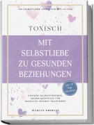 Cover-Bild zum Titel 'TOXISCH: Mit Selbstliebe zu gesunden Beziehungen - 100 Selbstliebe Tools für den Alltag | Einfach Selbstfürsorge, Selbstakzeptanz und positives Denken trainieren - inkl. 30 Tage Challenge' von 'Marcus Eberlin'