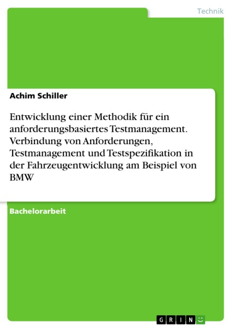 Entwicklung einer Methodik für ein anforderungsbasiertes Testmanagement. Verbindung von Anforderungen, Testmanagement und Testspezifikation in der Fahrzeugentwicklung am Beispiel von BMW - Achim Schiller