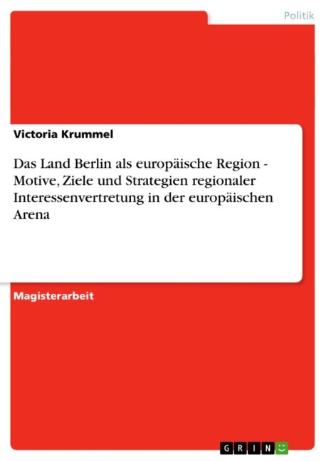 Das Land Berlin als europäische Region - Motive, Ziele und Strategien regionaler Interessenvertretung in der europäischen Arena - Victoria Krummel
