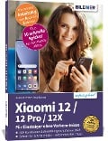 Xiaomi 12 / 12 Pro / 12X - Alle Modelle¿ - Für Einsteiger ohne Vorkenntnisse - Anja Schmid, Andreas Lehner