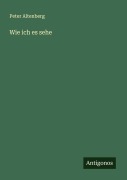 Cover-Bild zum Titel 'Wie ich es sehe' von 'Peter Altenberg'