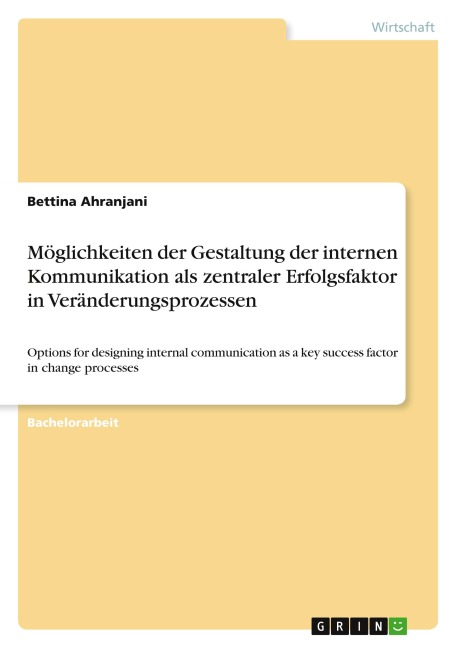 Möglichkeiten der Gestaltung der internen Kommunikation als zentraler Erfolgsfaktor in Veränderungsprozessen - Bettina Ahranjani