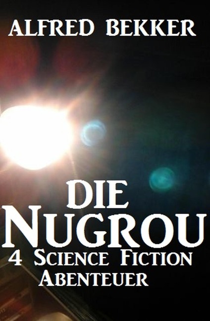 Die Nugrou - 4 Science Fiction Abenteuer - Alfred Bekker