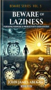 Cover-Bild zum Titel 'Beware of Laziness: Pursuing Purpose and Productivity over Apathy (Nonfiction)' von 'John James Abekah'