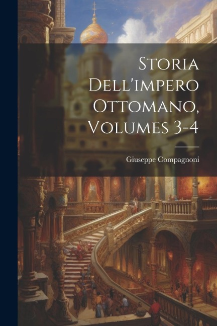 Storia Dell'impero Ottomano, Volumes 3-4 - Giuseppe Compagnoni