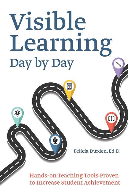 Visible Learning Day by Day: Hands-On Teaching Tools Proven to Increase Student Achievement - Felicia Durden