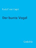 Cover-Bild zum Titel 'Der bunte Vogel: Gedichte' von 'Rudolf von Kapri'