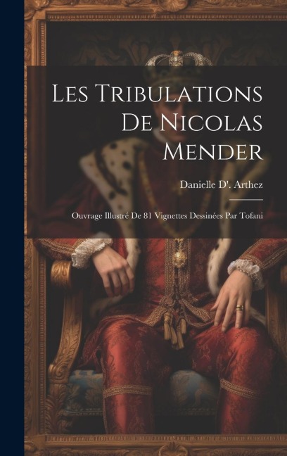 Les Tribulations De Nicolas Mender: Ouvrage Illustré De 81 Vignettes Dessinées Par Tofani - Danielle D' Arthez