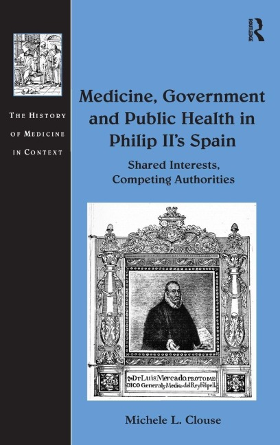 Medicine, Government and Public Health in Philip II's Spain - Michele L. Clouse