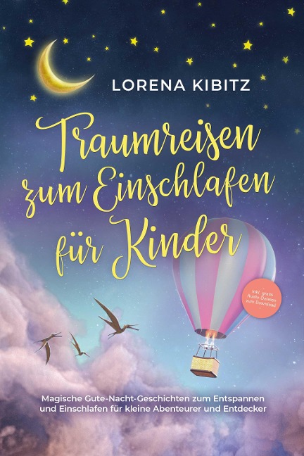Traumreisen zum Einschlafen für Kinder: Magische Gute-Nacht-Geschichten zum Entspannen und Einschlafen für kleine Abenteurer und Entdecker - inkl. gratis Audio-Dateien zum Download - Lorena Kibitz