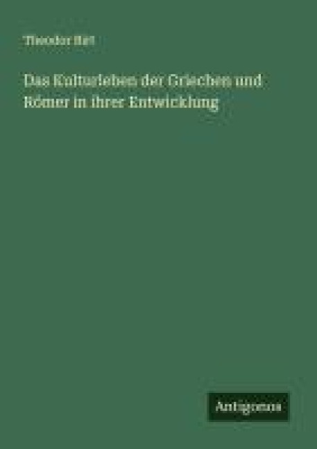 Das Kulturleben der Griechen und Römer in ihrer Entwicklung - Theodor Birt